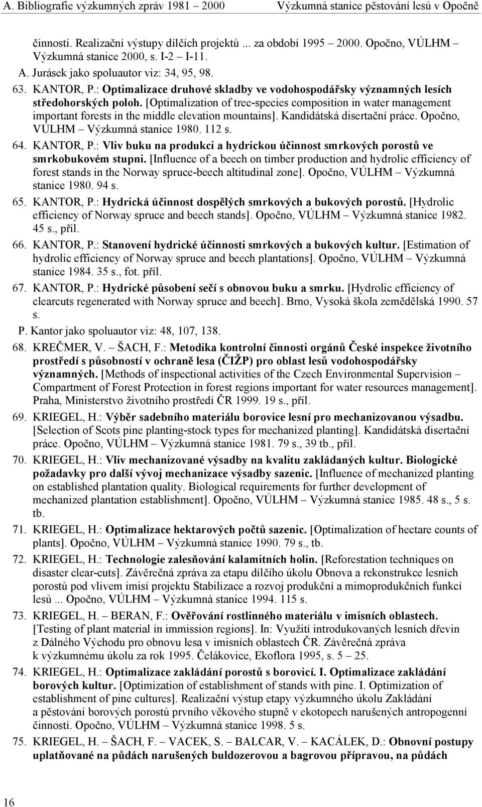 [Optimalization of tree-species composition in water management important forests in the middle elevation mountains]. Kandidátská disertační práce. Opočno, VÚLHM Výzkumná stanice 1980. 112 s. 64.