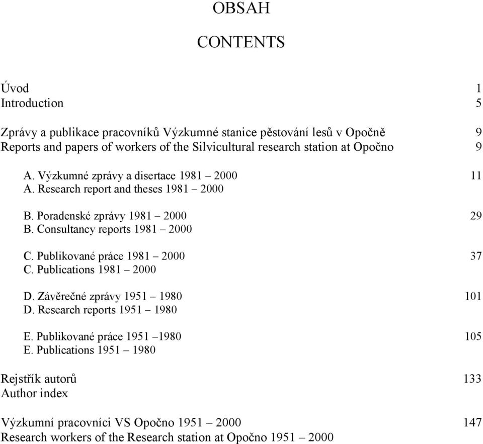 Consultancy reports 1981 2000 C. Publikované práce 1981 2000 37 C. Publications 1981 2000 D. Závěrečné zprávy 1951 1980 101 D. Research reports 1951 1980 E.