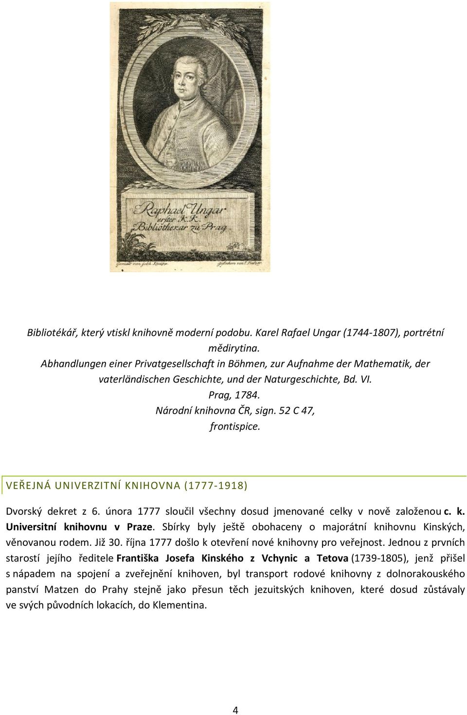 52 C 47, frontispice. VEŘEJNÁ UNIVERZITNÍ KNIHOVNA (1777-1918) Dvorský dekret z 6. února 1777 sloučil všechny dosud jmenované celky v nově založenou c. k. Universitní knihovnu v Praze.