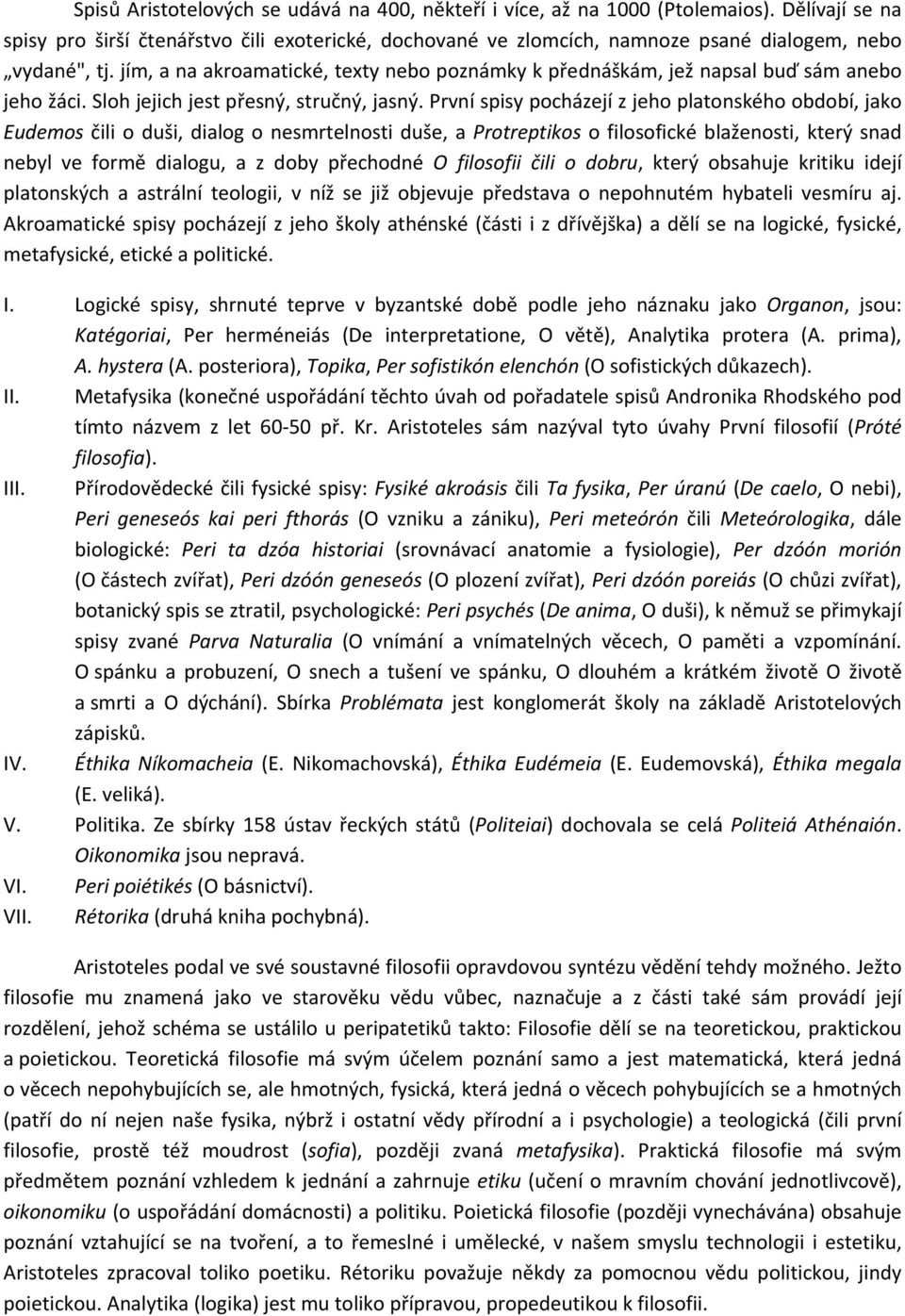 jím, a na akroamatické, texty nebo poznámky k přednáškám, jež napsal buď sám anebo jeho žáci. Sloh jejich jest přesný, stručný, jasný.