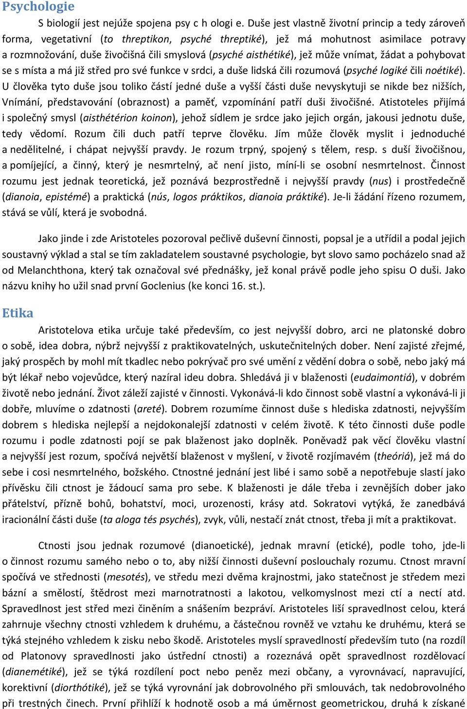 aisthétiké), jež může vnímat, žádat a pohybovat se s místa a má již střed pro své funkce v srdci, a duše lidská čili rozumová (psyché logiké čili noétiké).