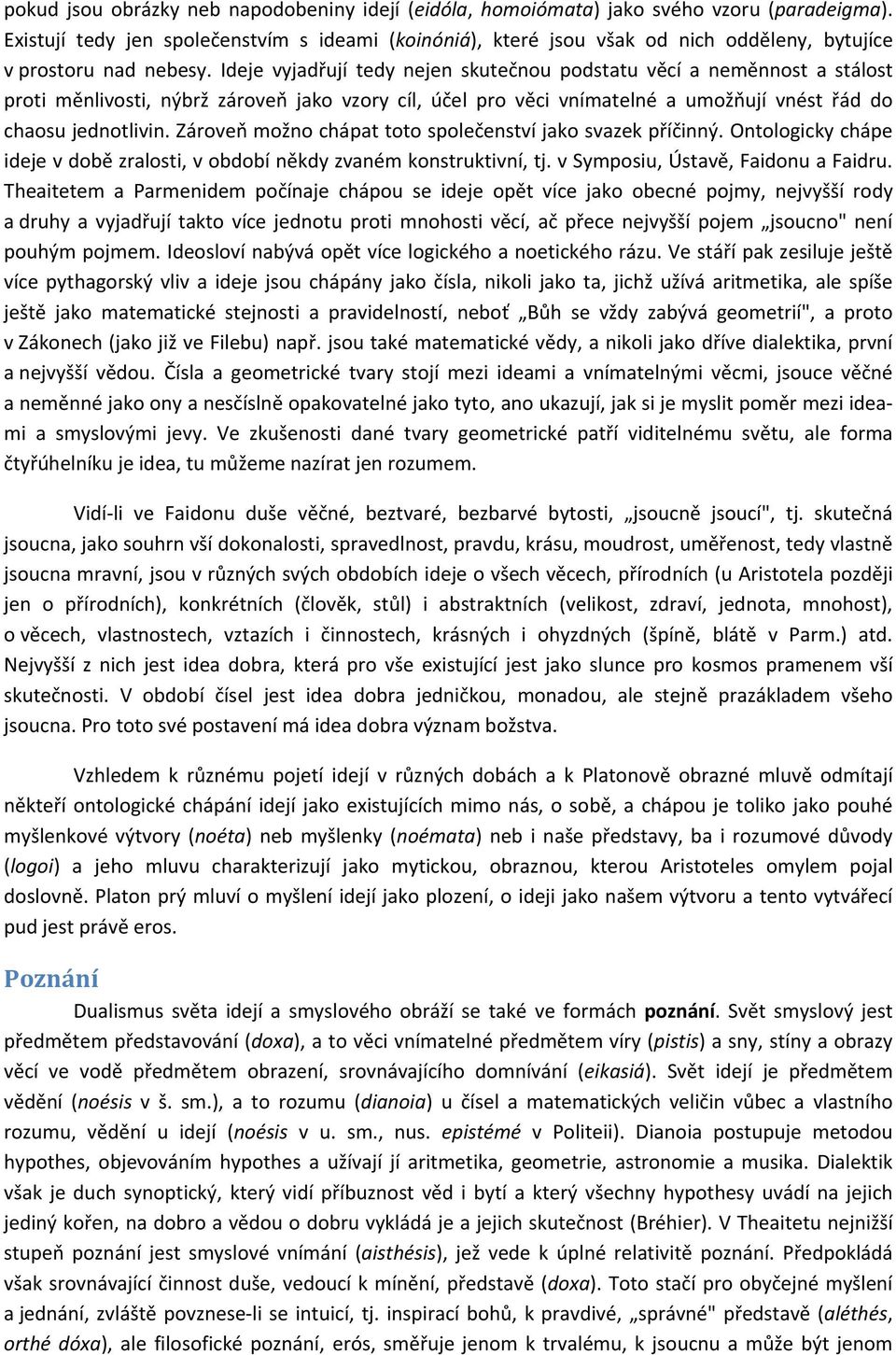 Ideje vyjadřují tedy nejen skutečnou podstatu věcí a neměnnost a stálost proti měnlivosti, nýbrž zároveň jako vzory cíl, účel pro věci vnímatelné a umožňují vnést řád do chaosu jednotlivin.