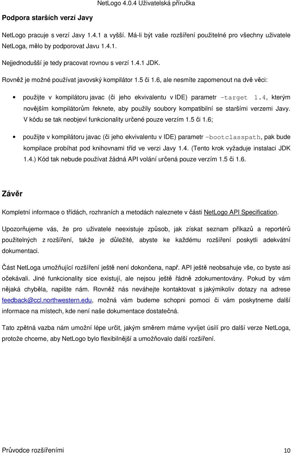 4, kterým novějším kompilátorům řeknete, aby použily soubory kompatibilní se staršími verzemi Javy. V kódu se tak neobjeví funkcionality určené pouze verzím 1.5 či 1.