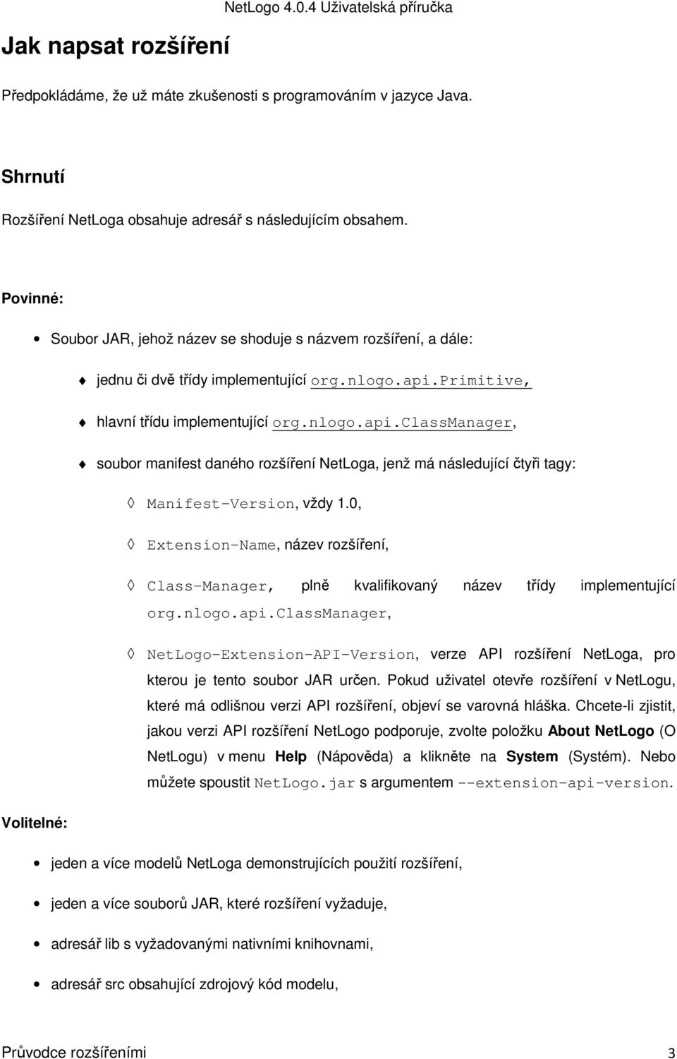 primitive, hlavní třídu implementující org.nlogo.api.classmanager, soubor manifest daného rozšíření NetLoga, jenž má následující čtyři tagy: Manifest-Version, vždy 1.