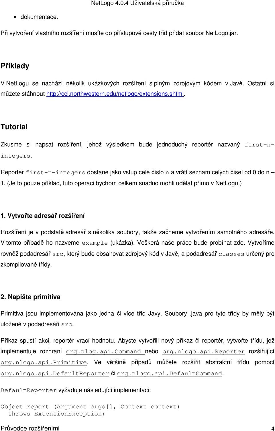 Reportér first-n-integers dostane jako vstup celé číslo n a vrátí seznam celých čísel od 0 do n 1. (Je to pouze příklad, tuto operaci bychom celkem snadno mohli udělat přímo v NetLogu.) 1.