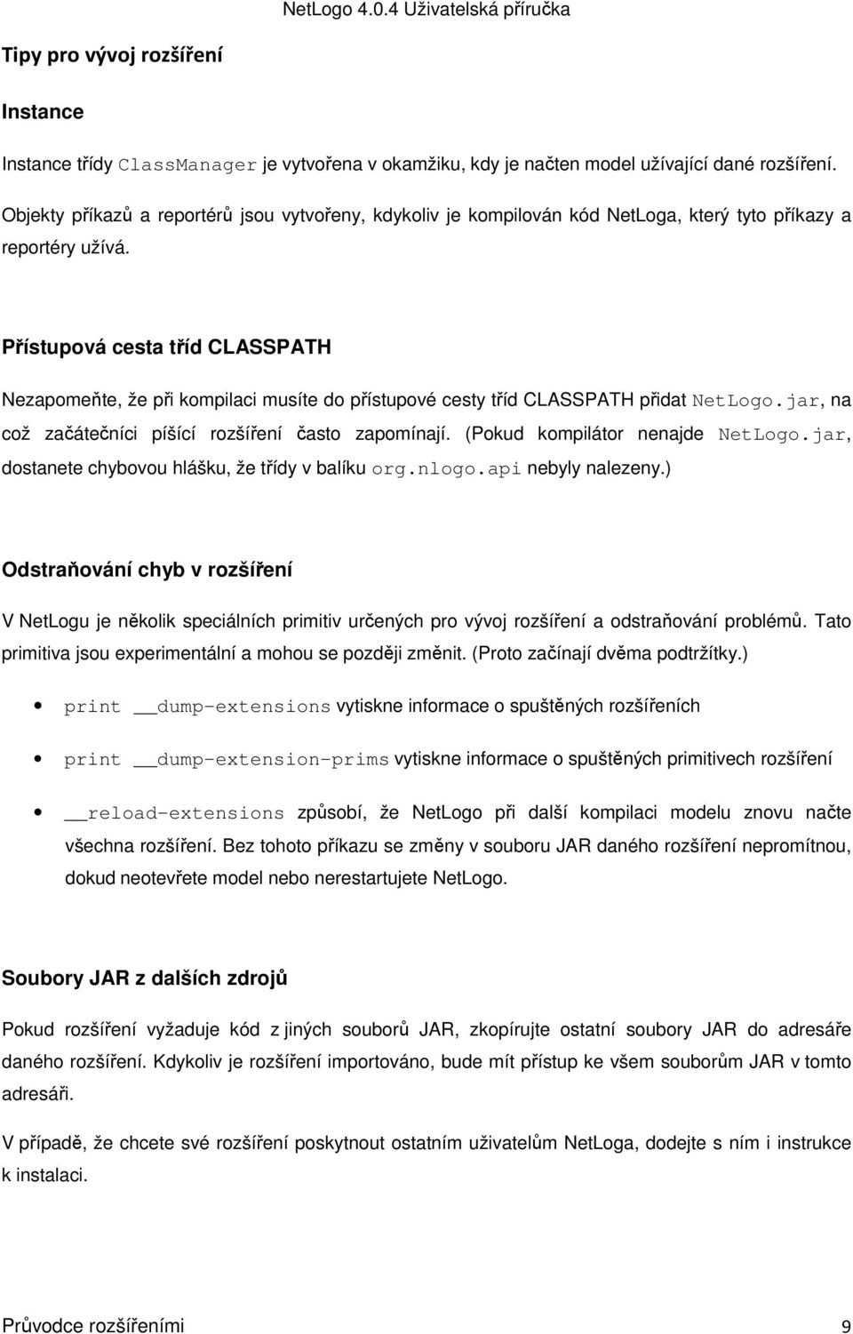 Přístupová cesta tříd CLASSPATH Nezapomeňte, že při kompilaci musíte do přístupové cesty tříd CLASSPATH přidat NetLogo.jar, na což začátečníci píšící rozšíření často zapomínají.