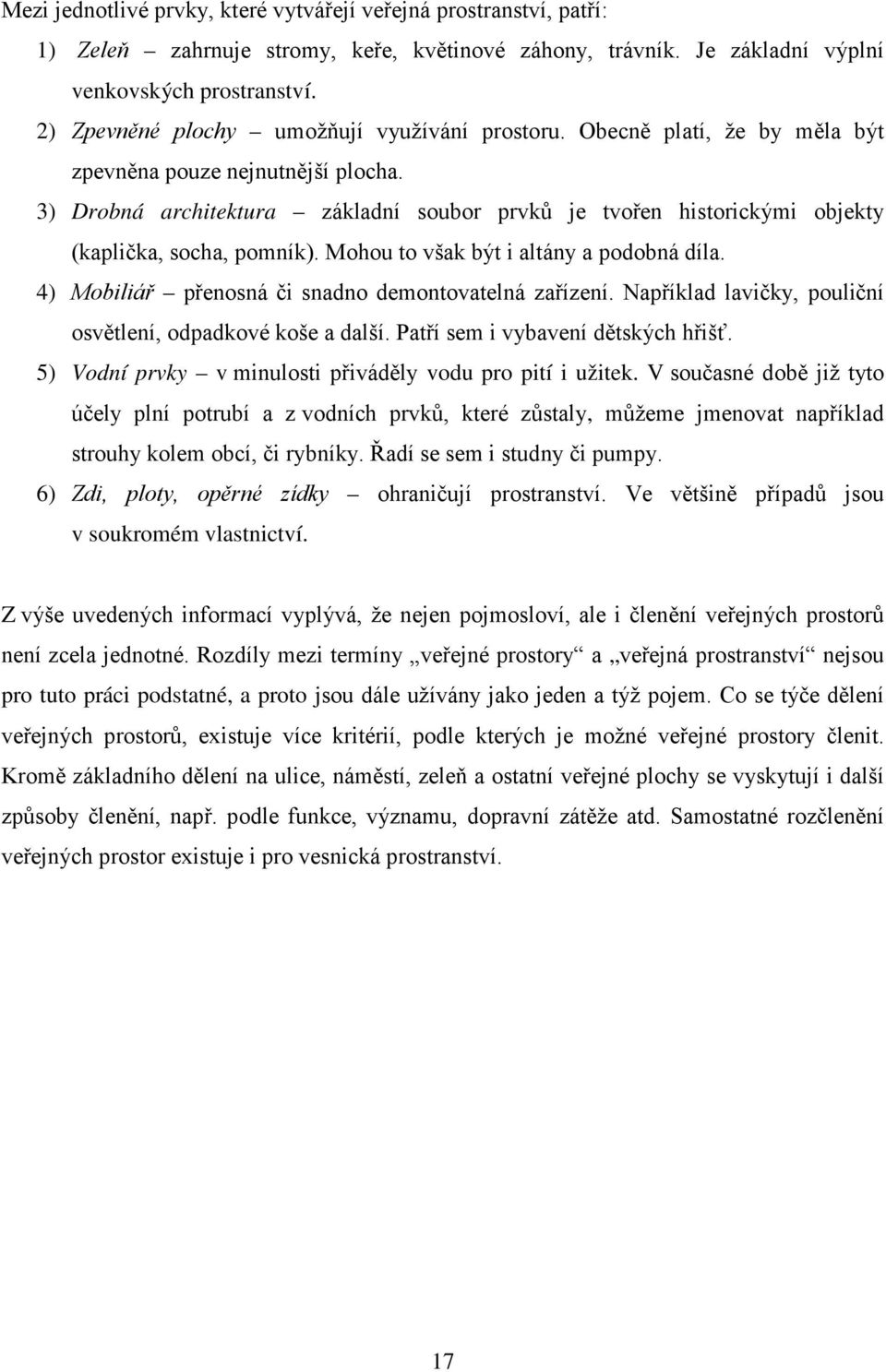 3) Drobná architektura základní soubor prvků je tvořen historickými objekty (kaplička, socha, pomník). Mohou to však být i altány a podobná díla.