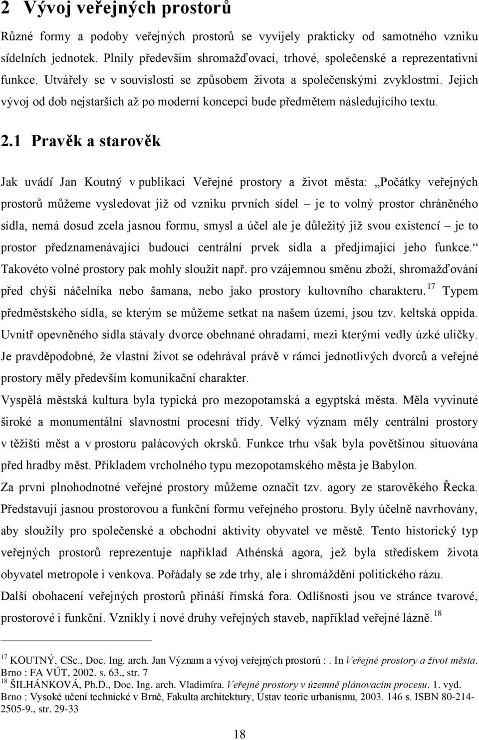 Jejich vývoj od dob nejstarších až po moderní koncepci bude předmětem následujícího textu. 2.