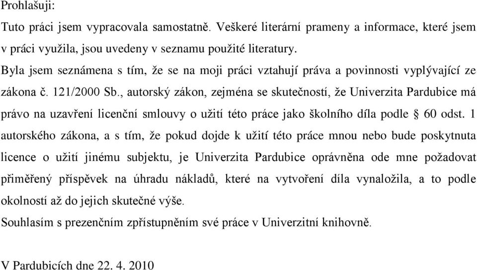 , autorský zákon, zejména se skutečností, že Univerzita Pardubice má právo na uzavření licenční smlouvy o užití této práce jako školního díla podle 60 odst.