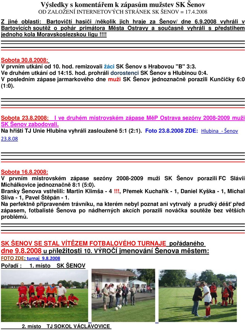 remizovali žáci SK Šenov s Hrabovou "B" 3:3. Ve druhém utkání od 14:15. hod. prohráli dorostenci SK Šenov s Hlubinou 0:4.