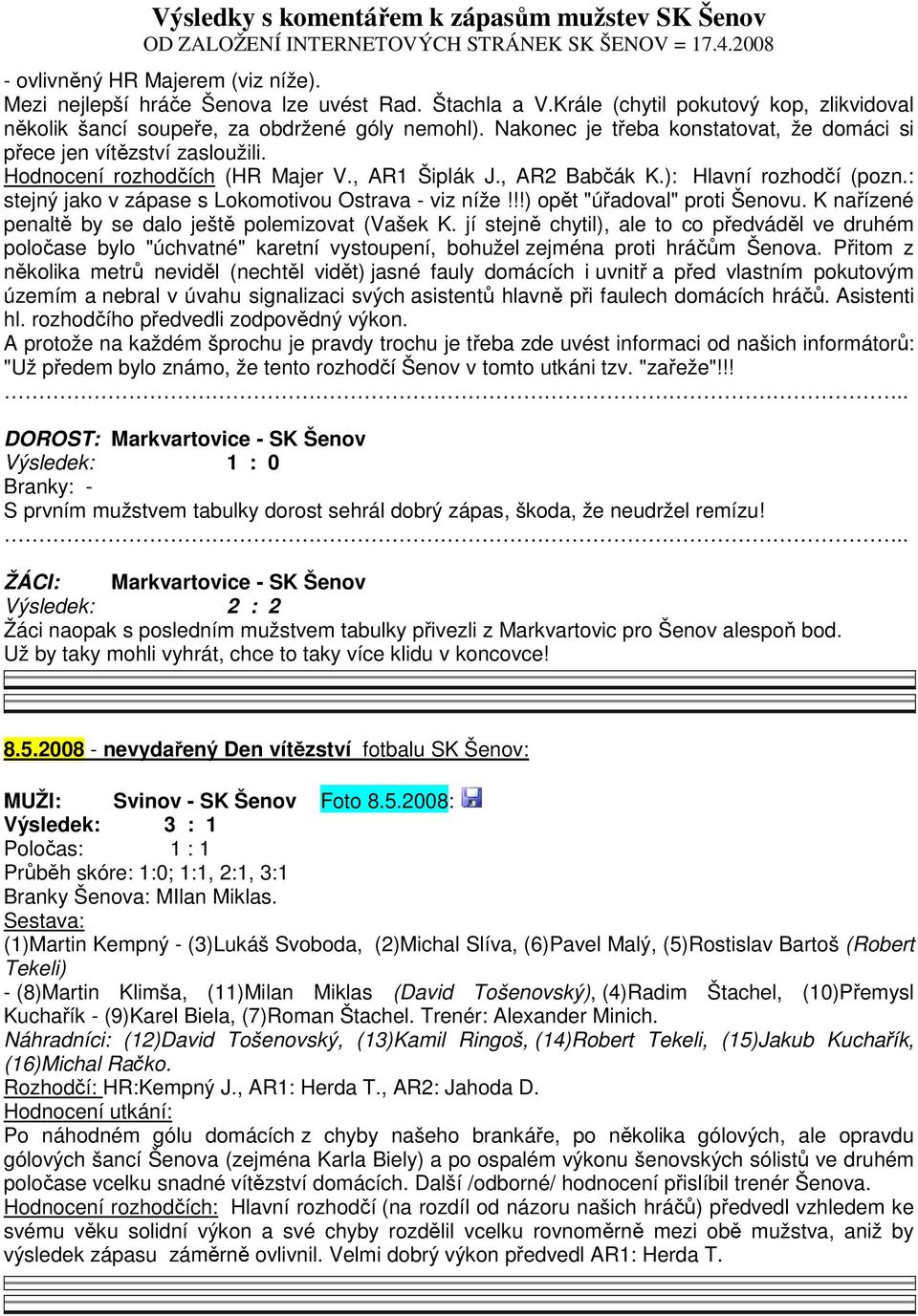 : stejný jako v zápase s Lokomotivou Ostrava - viz níže!!!) opět "úřadoval" proti Šenovu. K nařízené penaltě by se dalo ještě polemizovat (Vašek K.