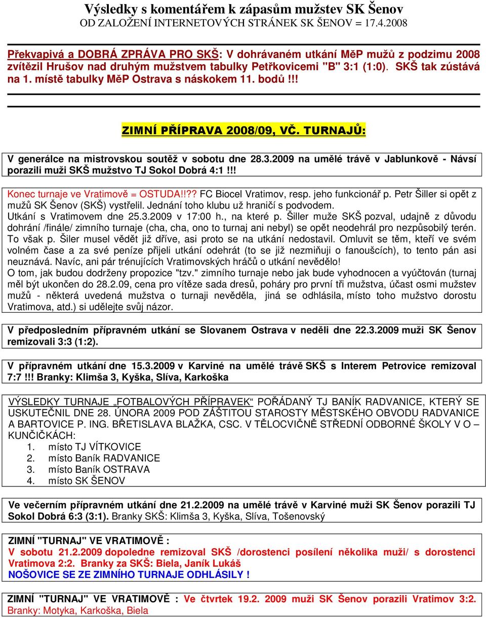 2009 na umělé trávě v Jablunkově - Návsí porazili muži SKŠ mužstvo TJ Sokol Dobrá 4:1!!! Konec turnaje ve Vratimově = OSTUDA!!?? FC Biocel Vratimov, resp. jeho funkcionář p.