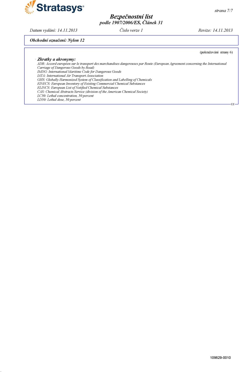 Harmonized System of Classification and Labelling of Chemicals EINECS: European Inventory of Existing Commercial Chemical Substances ELINCS: European List of