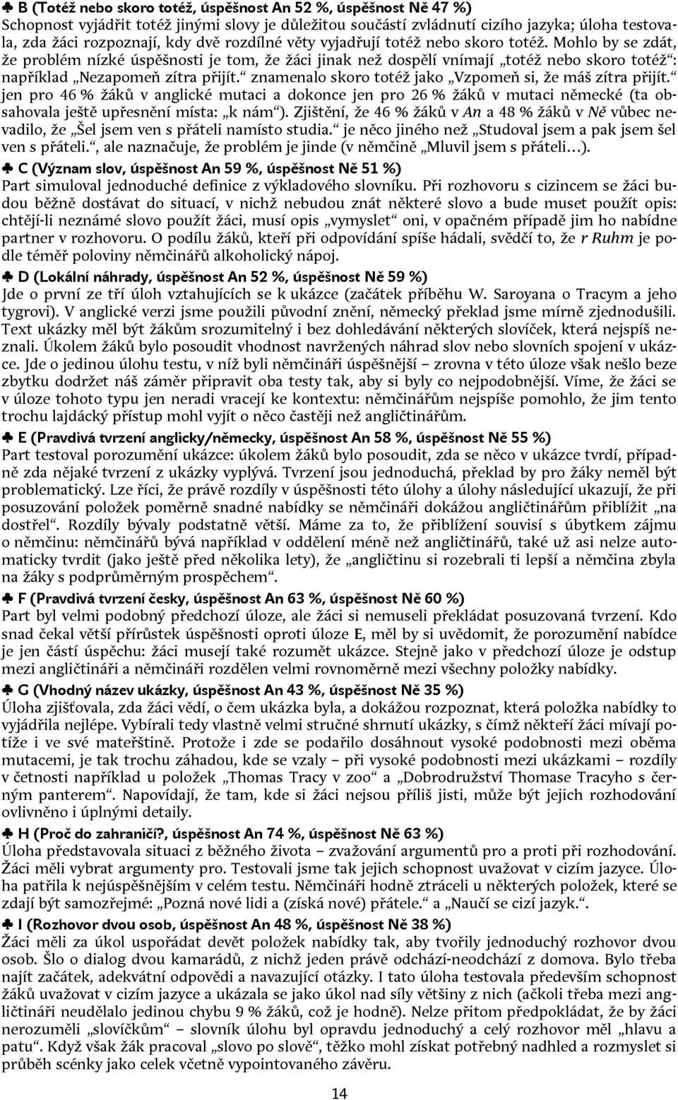 znamenalo skoro totéž jako Vzpomeň si, že máš zítra přijít. jen pro 46 % žáků v anglické mutaci a dokonce jen pro 26 % žáků v mutaci německé (ta obsahovala ještě upřesnění místa: k nám ).