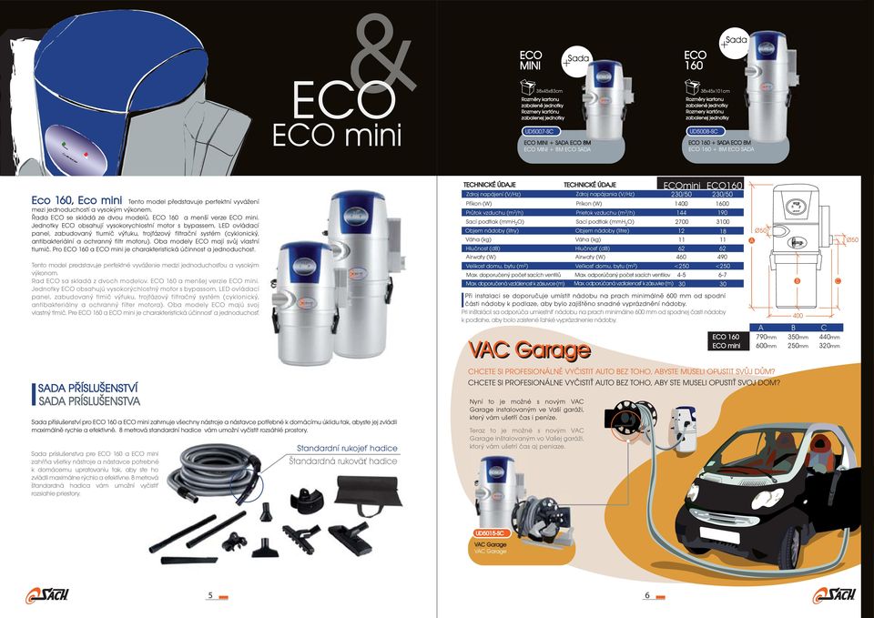 Jednotky ECO obsahují vysokorychlostní motor s bypassem, LED ovládací panel, zabudovaný tlumič výfuku, trojfázový filtrační systém (cyklonický, antibakteriální a ochranný filtr motoru).