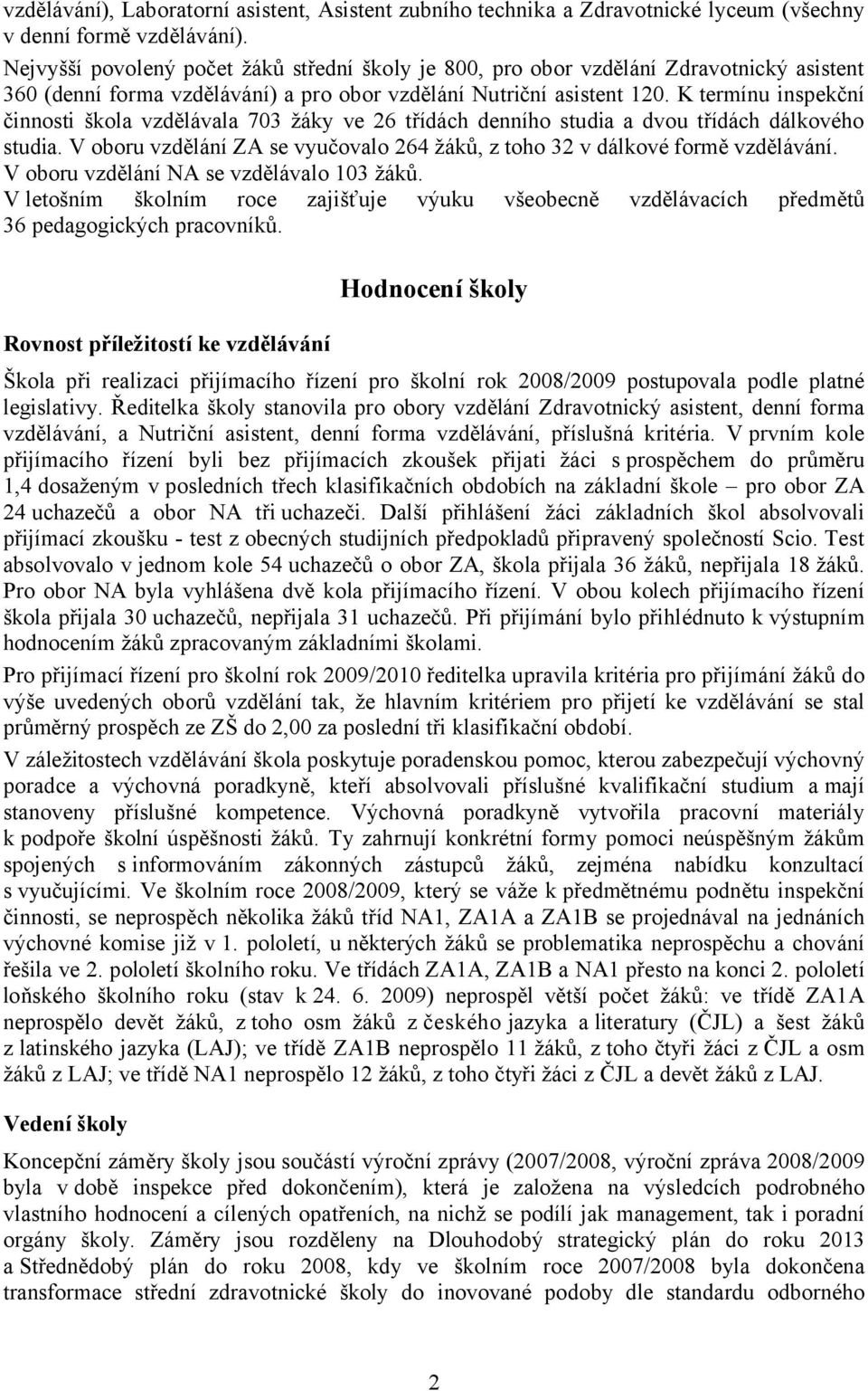 K termínu inspekční činnosti škola vzdělávala 703 žáky ve 26 třídách denního studia a dvou třídách dálkového studia. V oboru vzdělání ZA se vyučovalo 264 žáků, z toho 32 v dálkové formě vzdělávání.