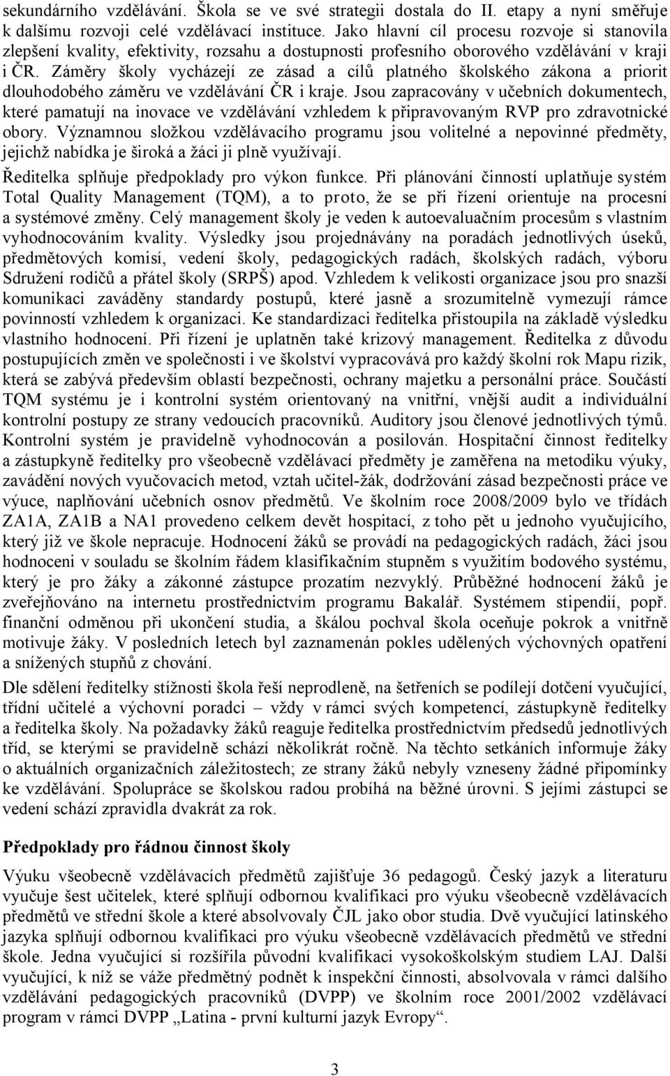 Záměry školy vycházejí ze zásad a cílů platného školského zákona a priorit dlouhodobého záměru ve vzdělávání ČR i kraje.