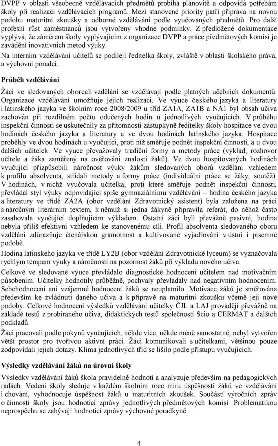 Z předložené dokumentace vyplývá, že záměrem školy vyplývajícím z organizace DVPP a práce předmětových komisí je zavádění inovativních metod výuky.