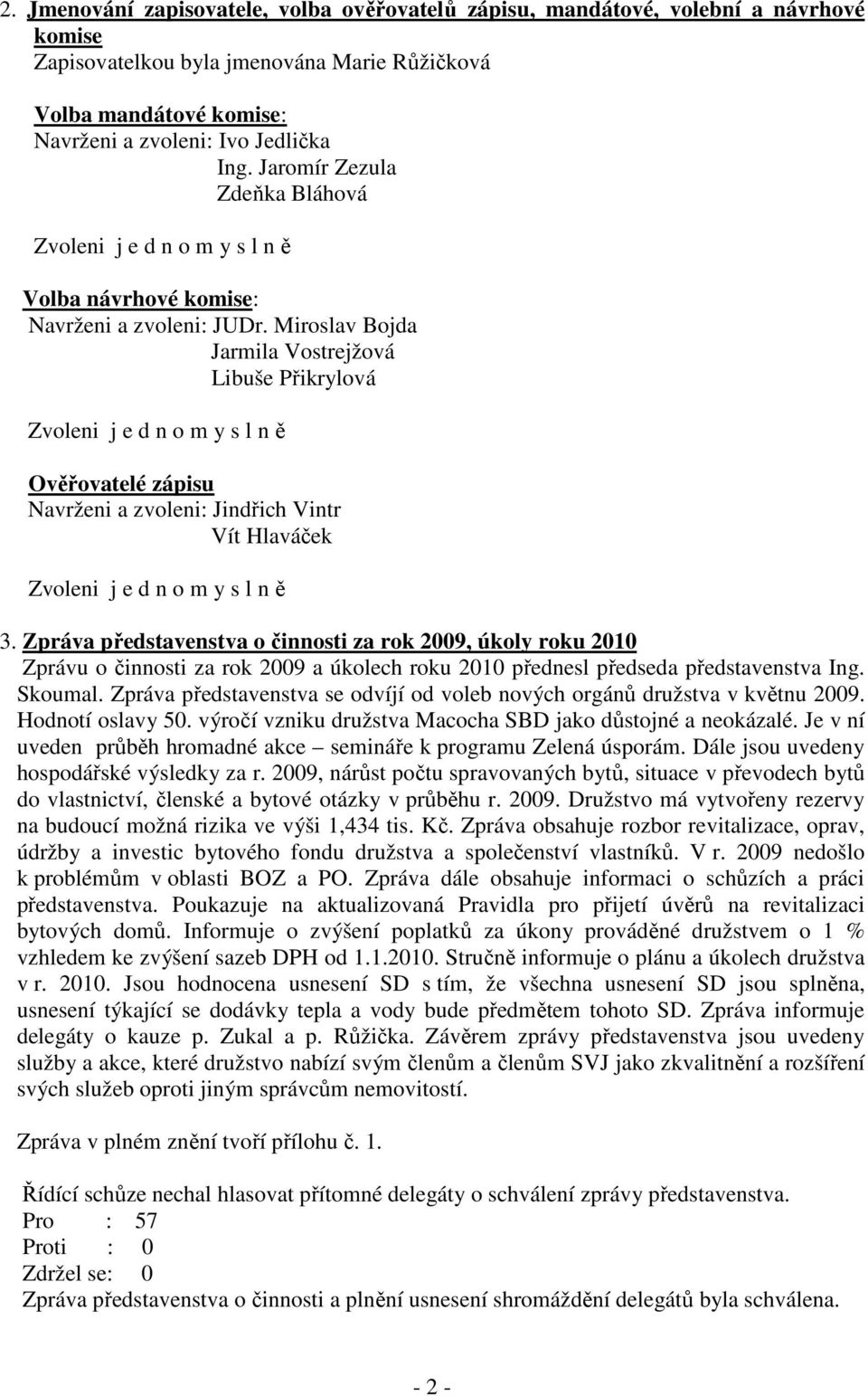 Miroslav Bojda Jarmila Vostrejžová Libuše Přikrylová Zvoleni j e d n o m y s l n ě Ověřovatelé zápisu Navrženi a zvoleni: Jindřich Vintr Vít Hlaváček Zvoleni j e d n o m y s l n ě 3.