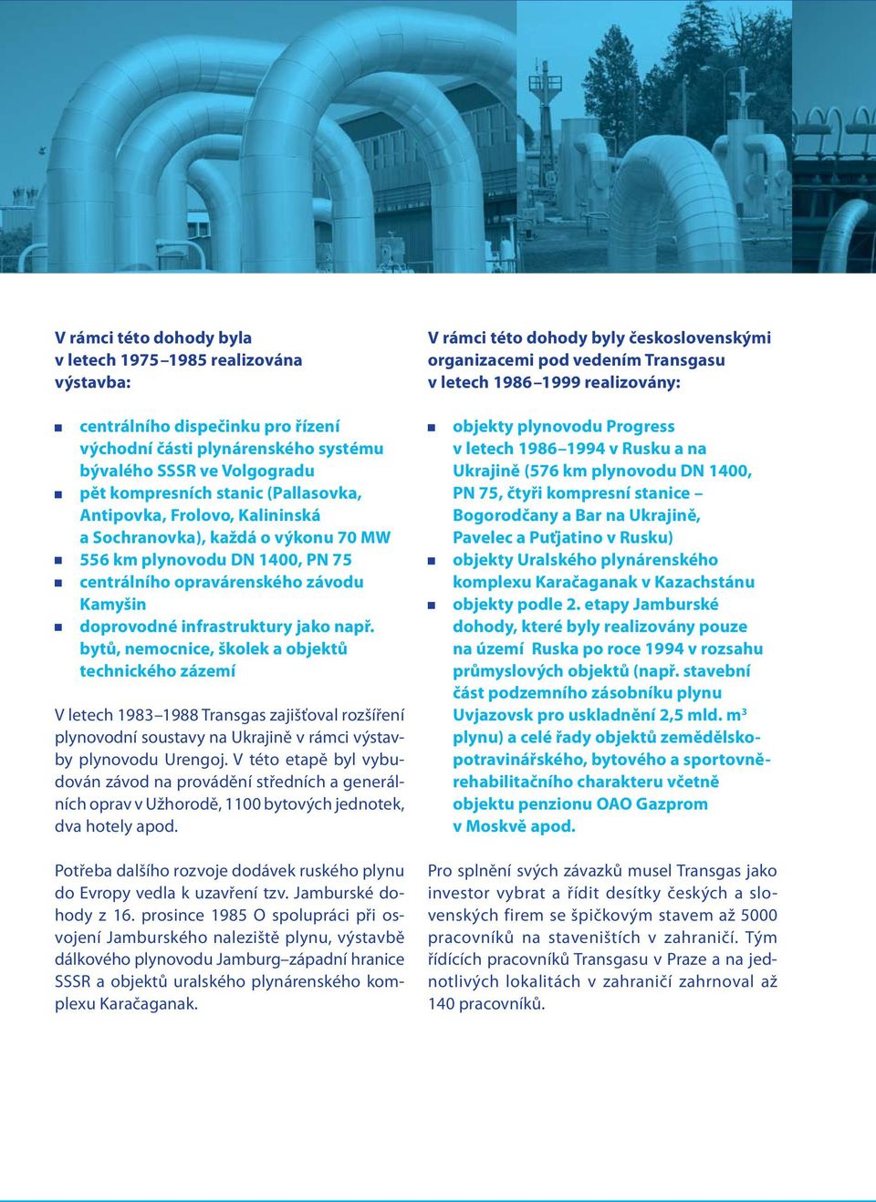 bytů, nemocnice, školek a objektů technického zázemí V letech 1983 1988 Transgas zajišťoval rozšíření plynovodní soustavy na Ukrajině v rámci výstavby plynovodu Urengoj.