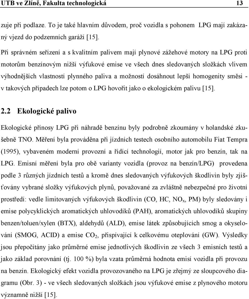 plynného paliva a moţností dosáhnout lepší homogenity směsi - v takových případech lze potom o LPG hovořit jako o ekologickém palivu [15]. 2.