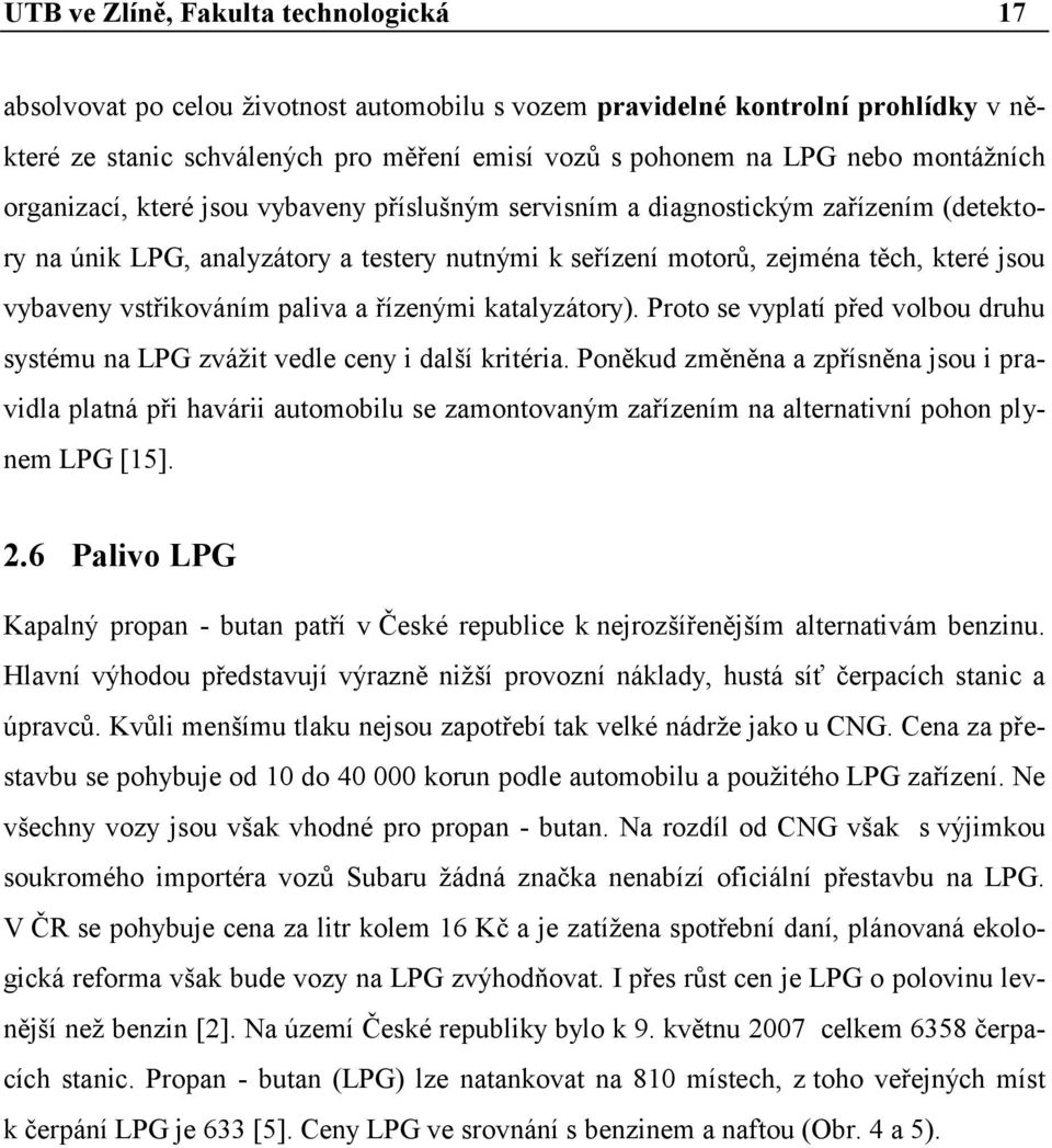 vstřikováním paliva a řízenými katalyzátory). Proto se vyplatí před volbou druhu systému na LPG zváţit vedle ceny i další kritéria.