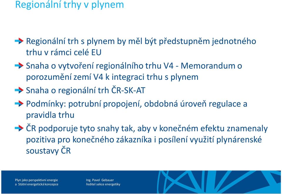 regionální trh ČR-SK-AT Podmínky: potrubní propojení, obdobná úroveň regulace a pravidla trhu ČR podporuje