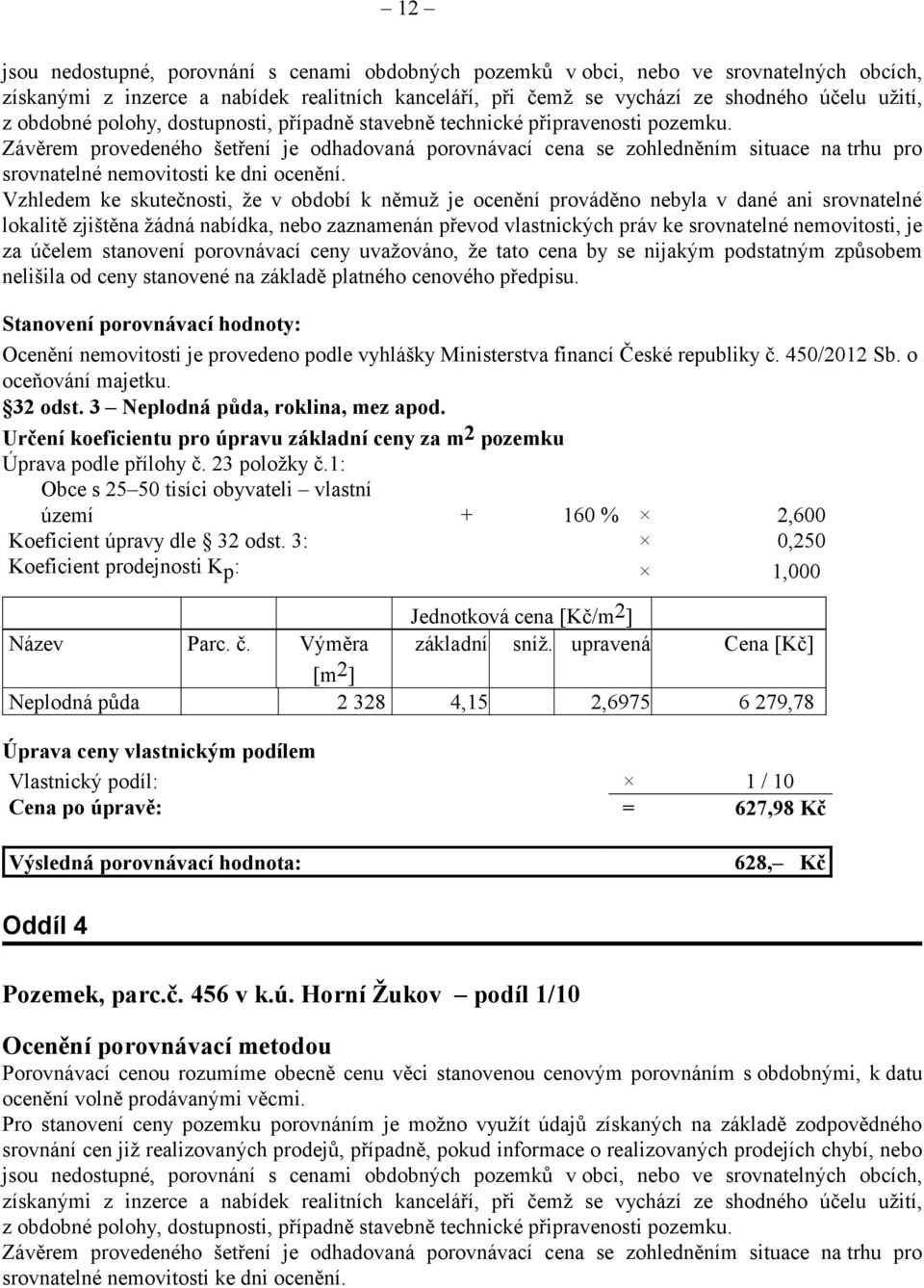 Závěrem provedeného šetření je odhadovaná porovnávací cena se zohledněním situace na trhu pro srovnatelné nemovitosti ke dni ocenění.