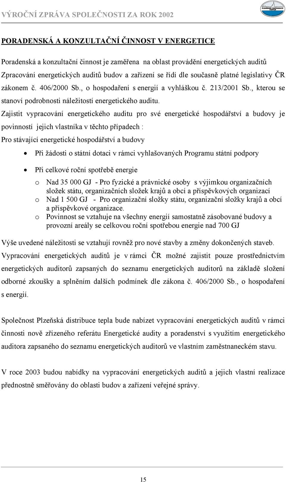 Zajistit vypracování energetického auditu pro své energetické hospodářství a budovy je povinností jejich vlastníka v těchto případech : Pro stávající energetické hospodářství a budovy Při žádosti o