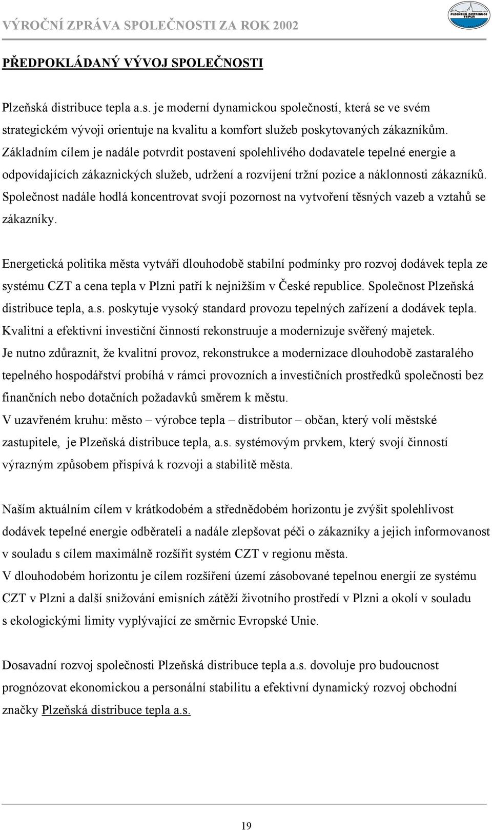 Společnost nadále hodlá koncentrovat svojí pozornost na vytvoření těsných vazeb a vztahů se zákazníky.