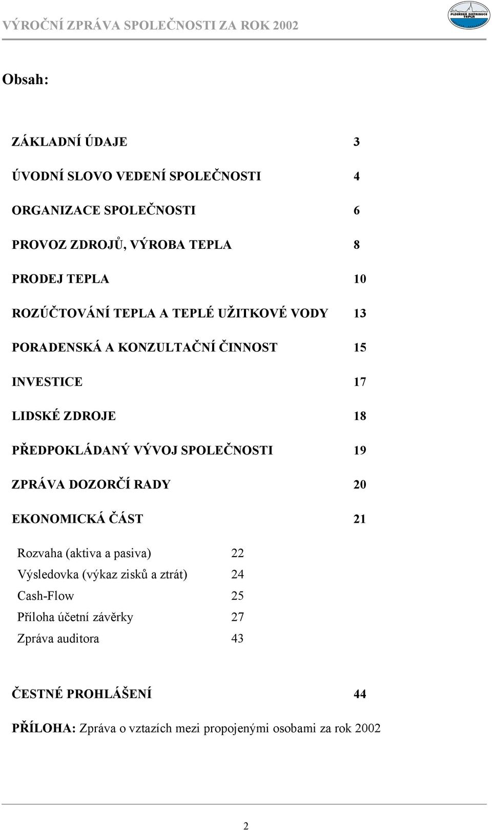 SPOLEČNOSTI 19 ZPRÁVA DOZORČÍ RADY 20 EKONOMICKÁ ČÁST 21 Rozvaha (aktiva a pasiva) 22 Výsledovka (výkaz zisků a ztrát) 24