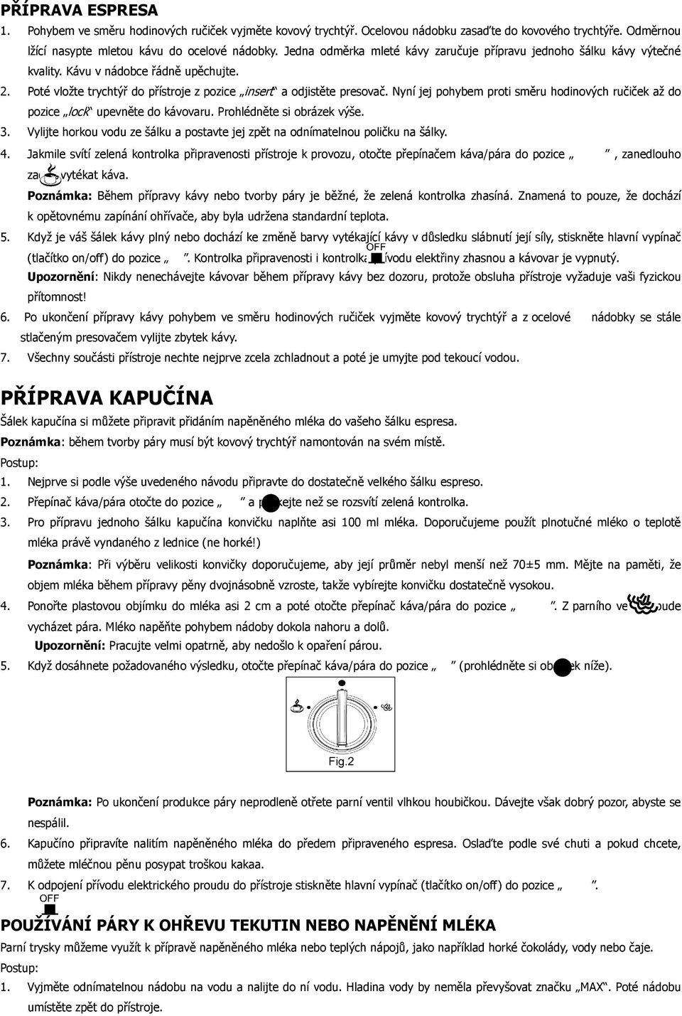 Nyní jej pohybem proti směru hodinových ručiček až do pozice lock upevněte do kávovaru. Prohlédněte si obrázek výše. 3.