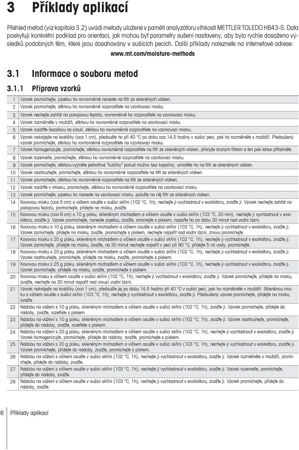 Další příklady naleznete na internetové adrese: www.mt.com/moisture-methods 3.1 Informace o souboru metod 3.1.1 Příprava vzorků 1 Vzorek promíchejte, pipetou ho rovnoměrně naneste na filtr ze skleněných vláken.