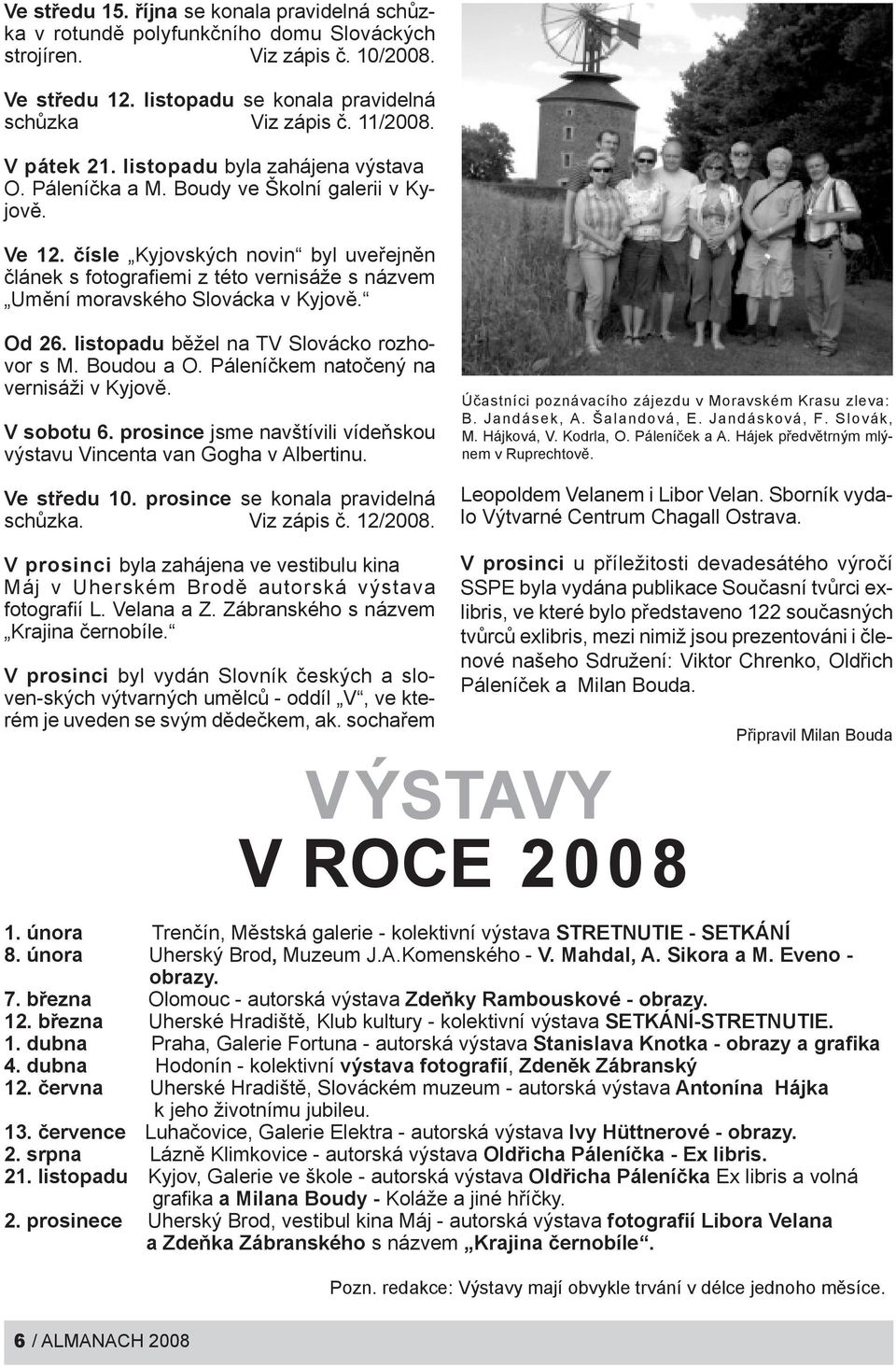 čísle Kyjovských novin byl uveřejněn článek s fotografiemi z této vernisáže s názvem Umění moravského Slovácka v Kyjově. Od 26. listopadu běžel na TV Slovácko rozhovor s M. Boudou a O.