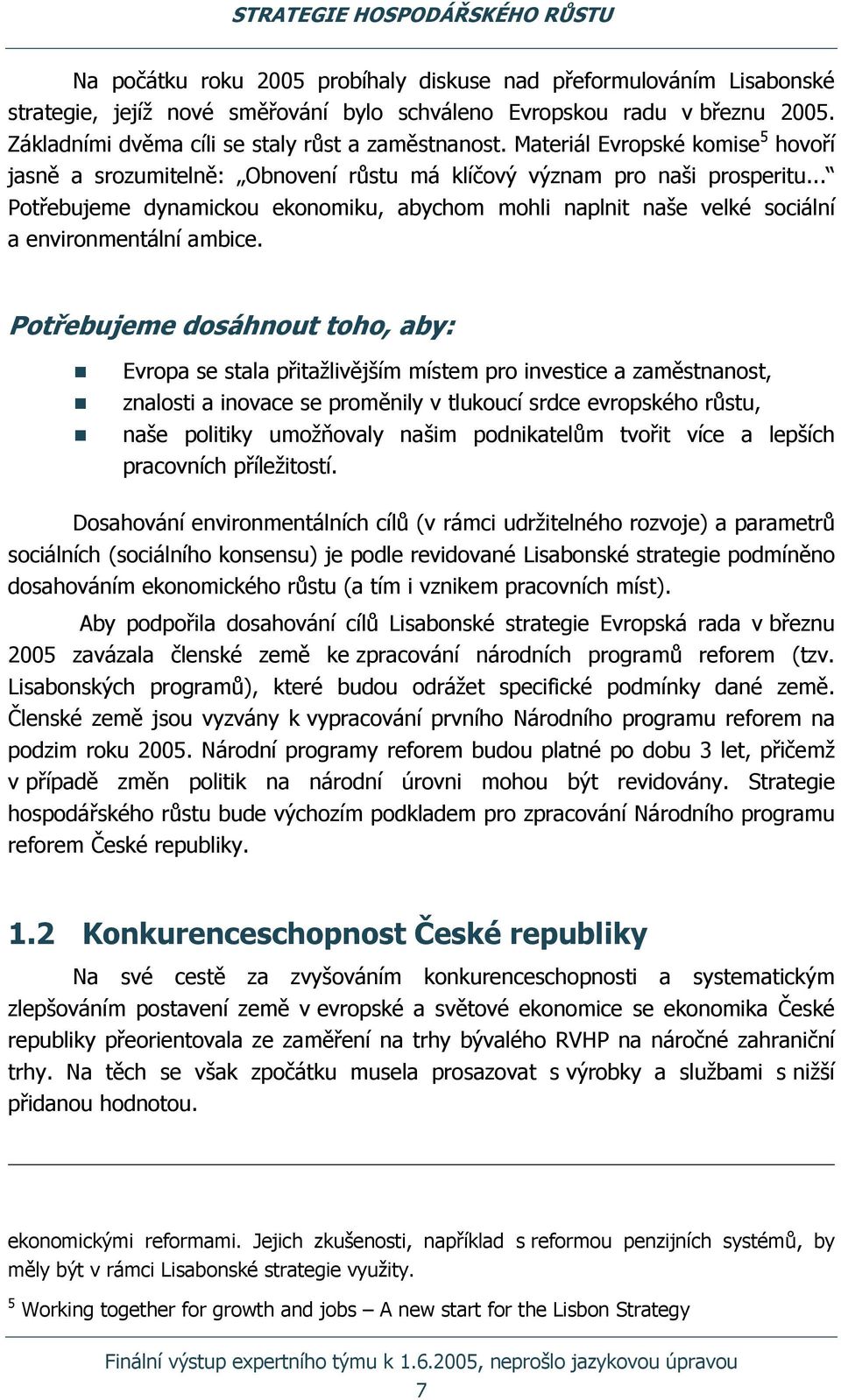 .. Potřebujeme dynamickou ekonomiku, abychom mohli naplnit naše velké sociální a environmentální ambice.