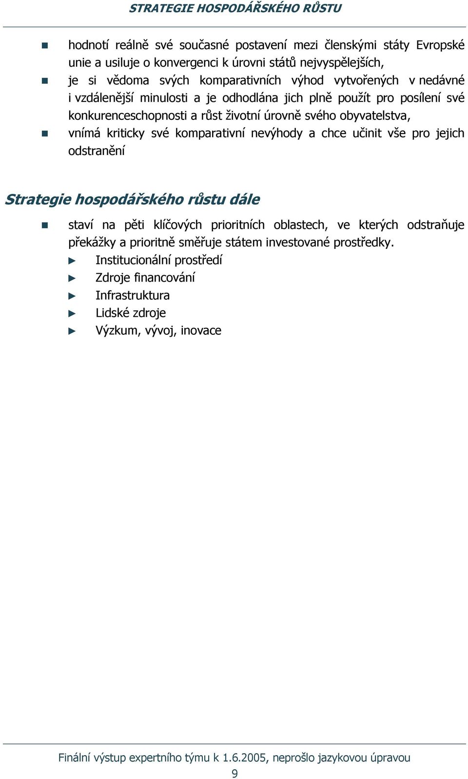vnímá kriticky své komparativní nevýhody a chce učinit vše pro jejich odstranění Strategie hospodářského růstu dále staví na pěti klíčových prioritních oblastech, ve