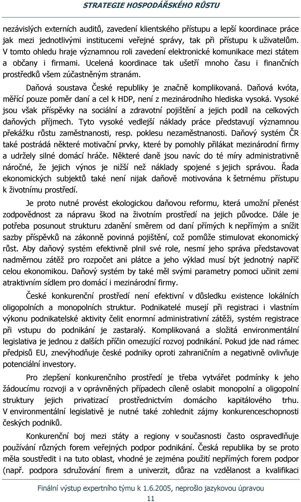 Daňová soustava České republiky je značně komplikovaná. Daňová kvóta, měřící pouze poměr daní a cel k HDP, není z mezinárodního hlediska vysoká.