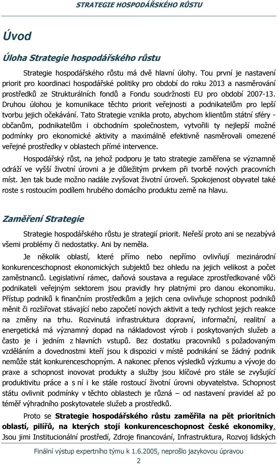 Druhou úlohou je komunikace těchto priorit veřejnosti a podnikatelům pro lepší tvorbu jejich očekávání.