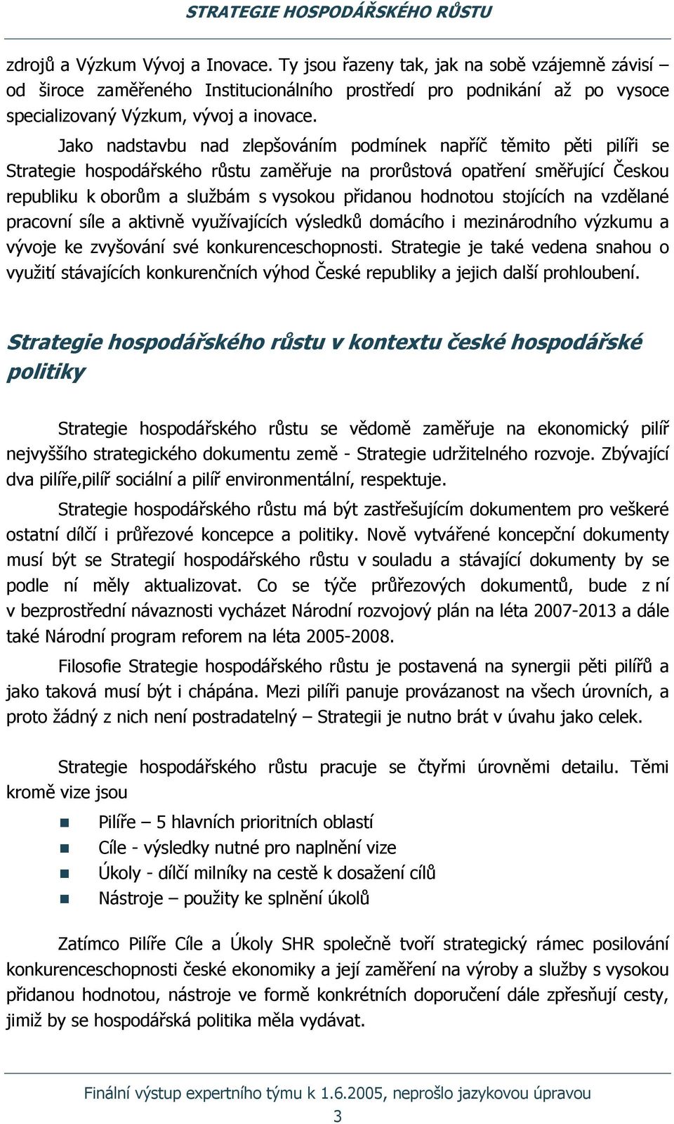 hodnotou stojících na vzdělané pracovní síle a aktivně využívajících výsledků domácího i mezinárodního výzkumu a vývoje ke zvyšování své konkurenceschopnosti.