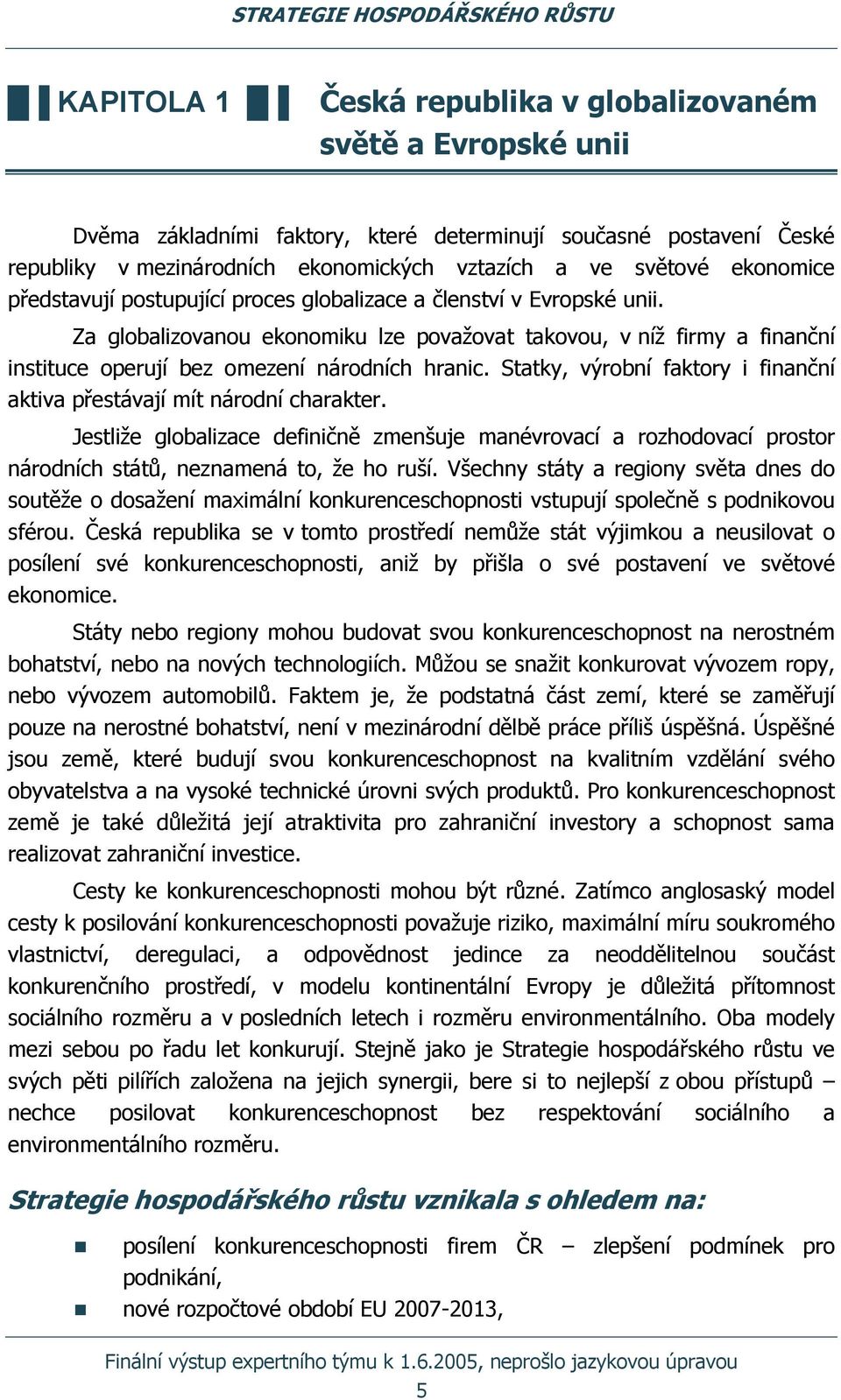 Za globalizovanou ekonomiku lze považovat takovou, v níž firmy a finanční instituce operují bez omezení národních hranic. Statky, výrobní faktory i finanční aktiva přestávají mít národní charakter.