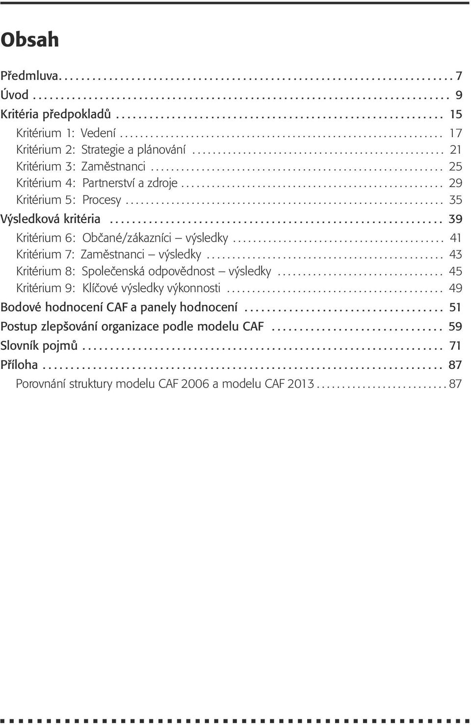 ................................................. 21 Kritérium 3: Zaměstnanci.......................................................... 25 Kritérium 4: Partnerstvía zdroje.................................................... 29 Kritérium 5: Procesy.