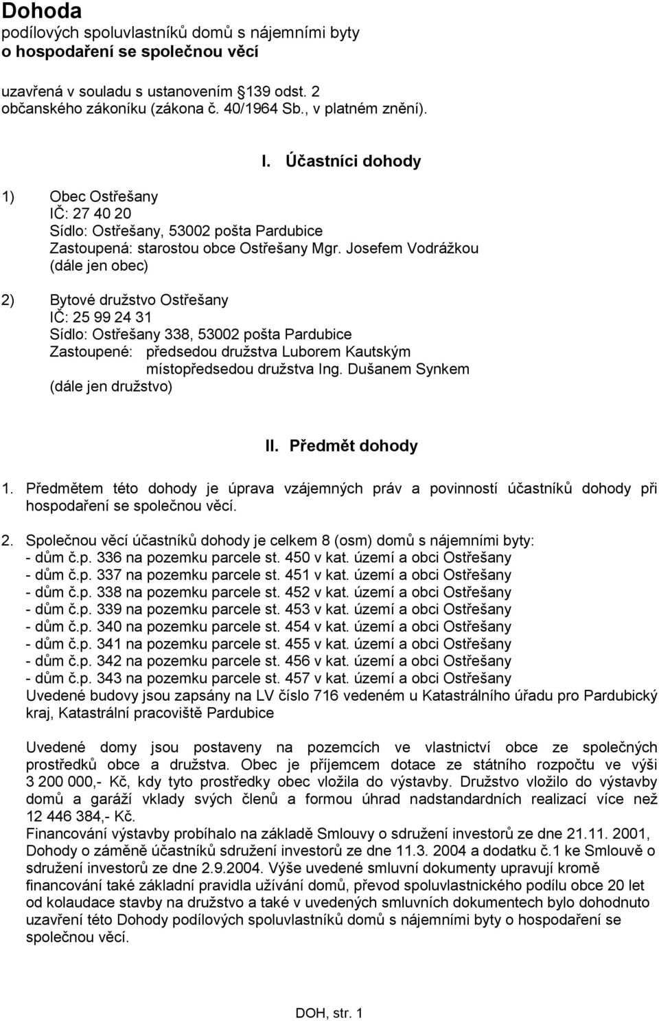 Josefem Vodrážkou (dále jen obec) 2) IČ: 25 99 24 31 Sídlo: Ostřešany 338, 53002 pošta Pardubice Zastoupené: předsedou družstva Luborem Kautským místopředsedou družstva Ing.