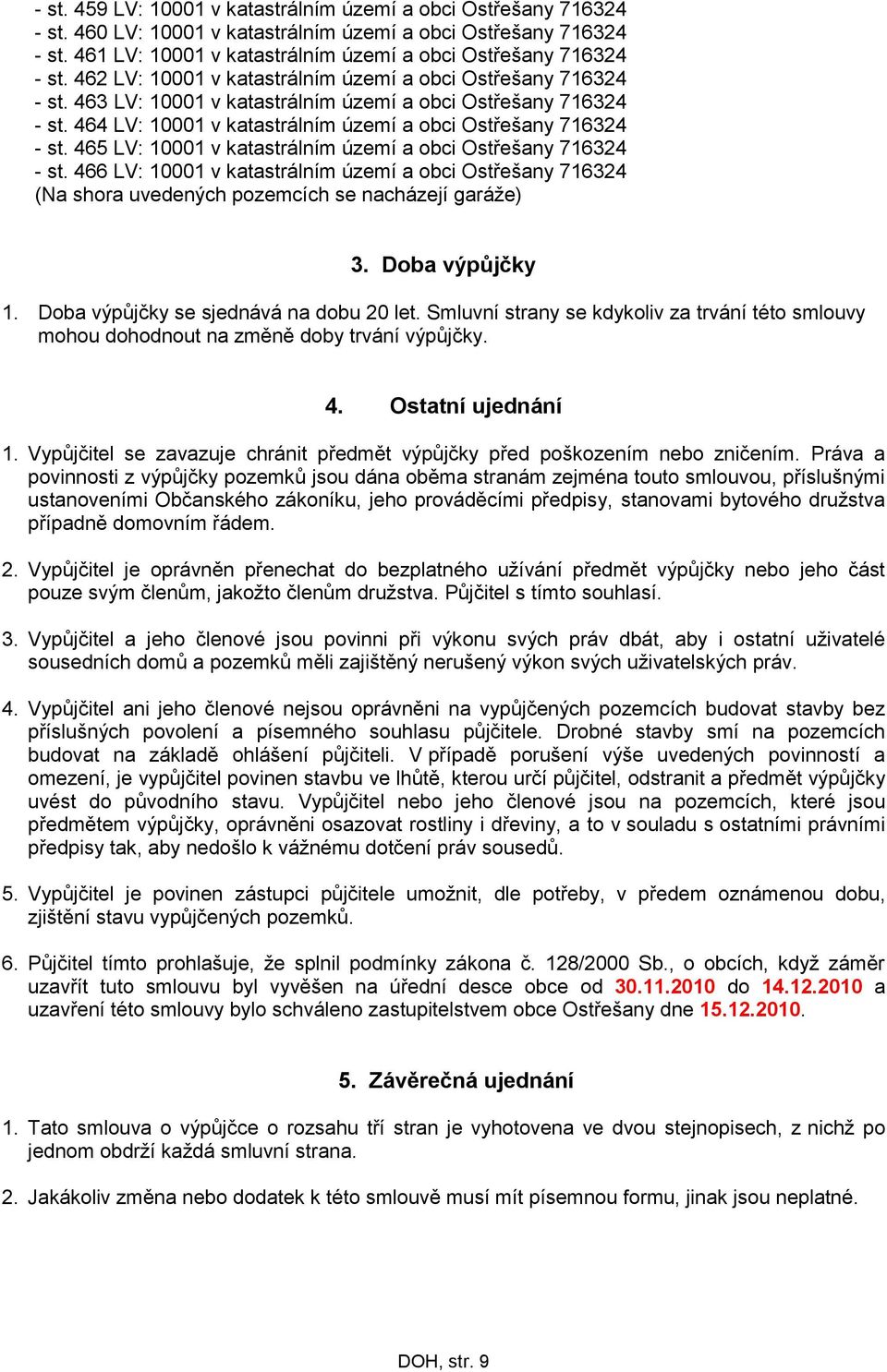 465 LV: 10001 v katastrálním území a obci Ostřešany 716324 - st. 466 LV: 10001 v katastrálním území a obci Ostřešany 716324 (Na shora uvedených pozemcích se nacházejí garáže) 3. Doba výpůjčky 1.