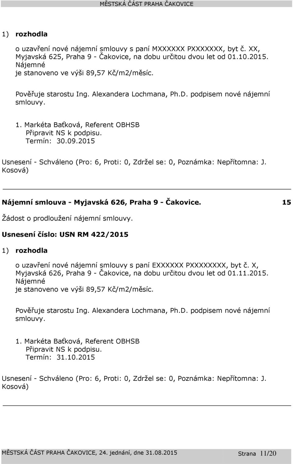 15 Žádost o prodloužení nájemní smlouvy. Usnesení číslo: 422/2015 1) rozhodla o uzavření nové nájemní smlouvy s paní EXXXXXX PXXXXXXXX, byt č.