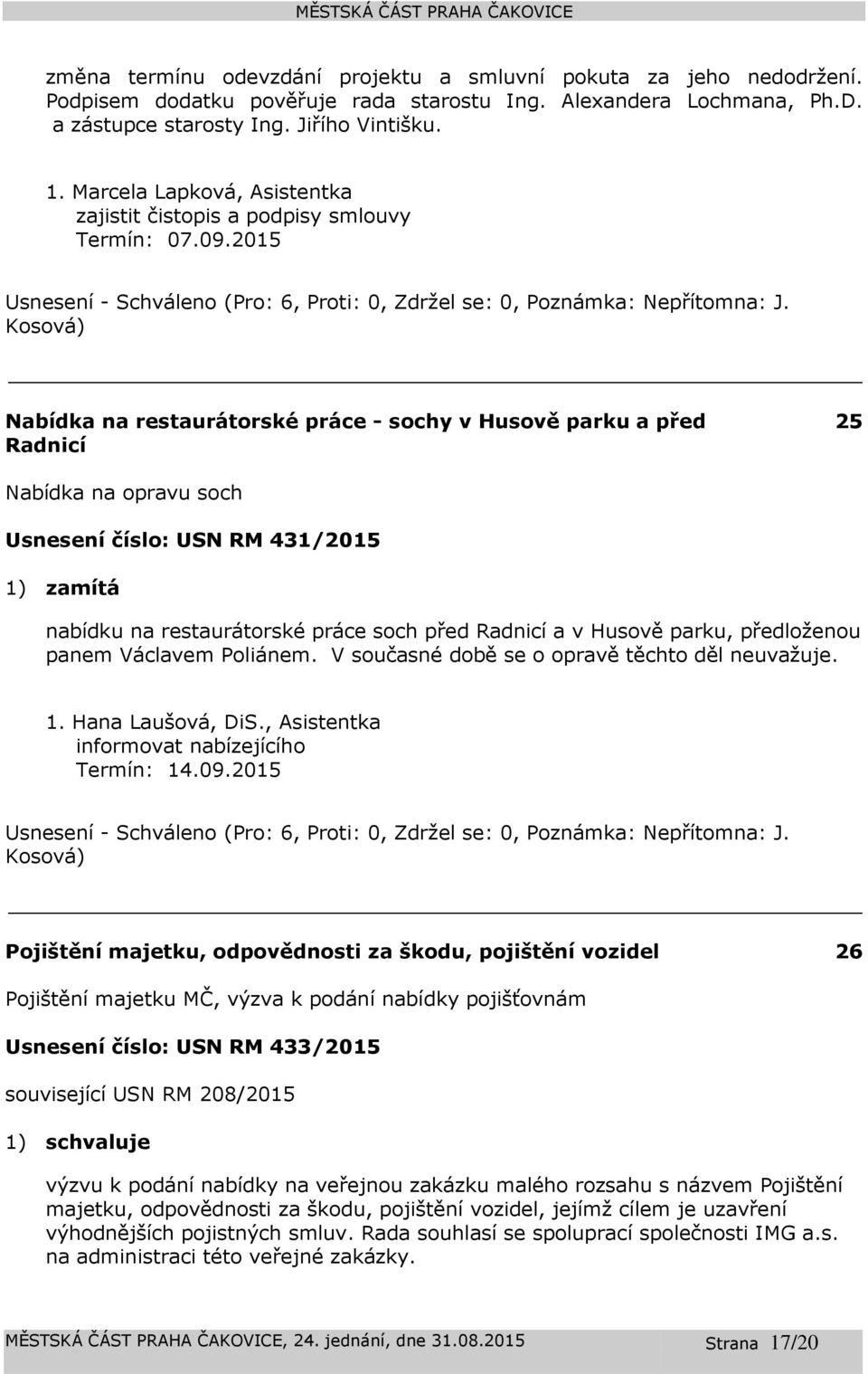 2015 Nabídka na restaurátorské práce - sochy v Husově parku a před Radnicí 25 Nabídka na opravu soch Usnesení číslo: 431/2015 1) zamítá nabídku na restaurátorské práce soch před Radnicí a v Husově