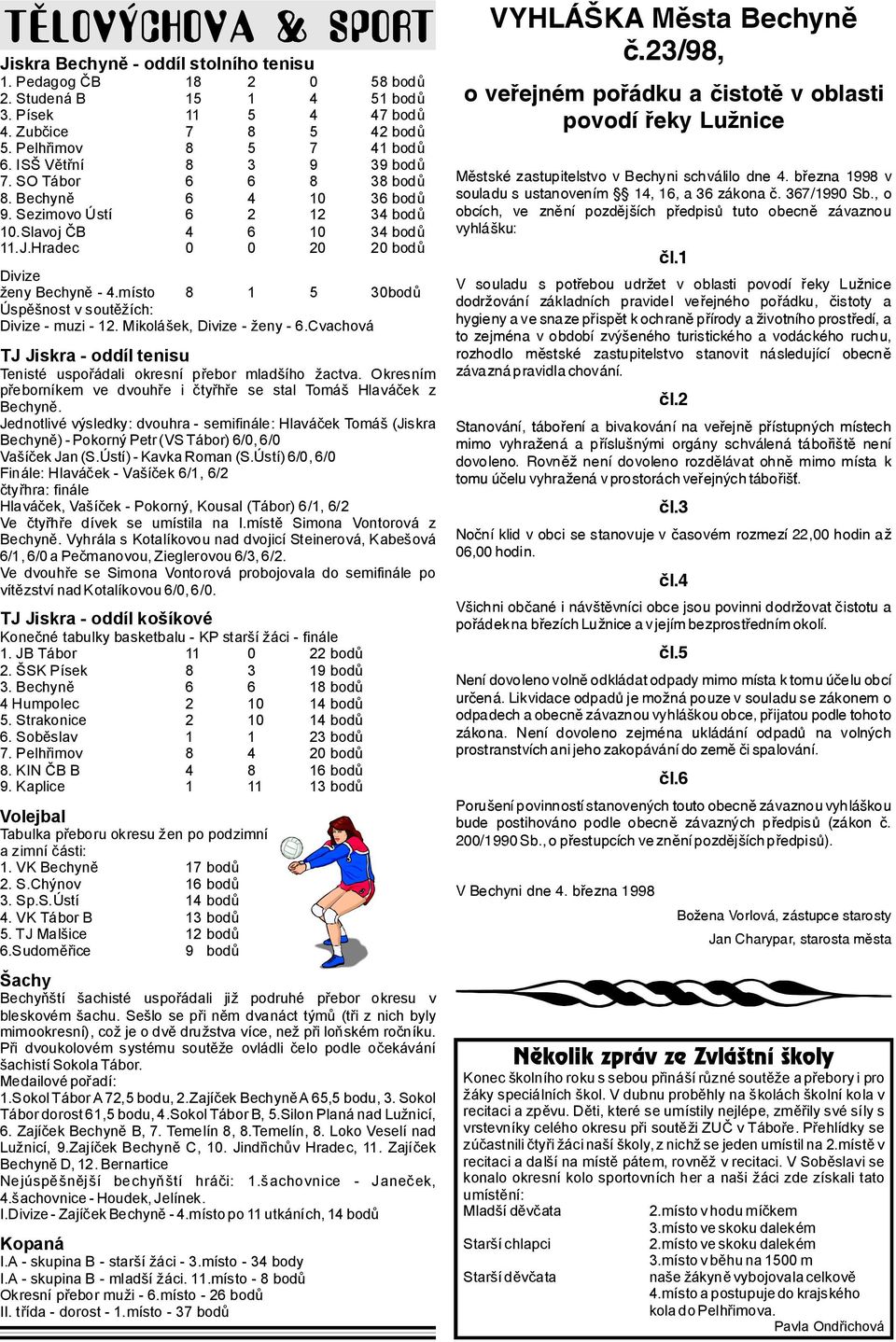 místo 8 1 5 30bodů Úspěšnost vsoutěžích: Divize -muzi -12. Mikolášek, Divize -ženy -6.Cvachová TJ Jiskra-oddíltenisu Tenisté uspořádali okresní přebor mladšího žactva.