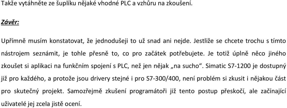 Je totiž úplně něco jiného zkoušet si aplikaci na funkčním spojení s PLC, než jen nějak na sucho.