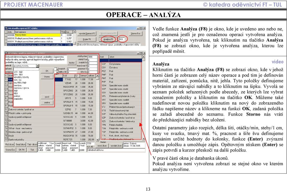 Analýza Kliknutím na tlačítko Analýza (F8) se zobrazí okno, kde v jehož horní části je zobrazen celý název operace a pod tím je definován materiál, zařízení, pomůcka, nitě, jehla.