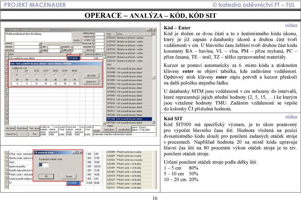 místo kódu a stisknutím klávesy enter se objeví tabulka, kde zadáváme vzdálenost. Opětovný stisk klávesy enter zápis potvrdí a kurzor přeskočí na další položku stejného řádku.