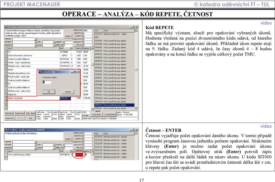 17 Četnost ENTER Četnost vyjadřuje počet opakování daného úkonu. V tomto případě vynásobí program časovou jednotku počtem opakování.